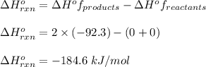 \Delta H^o_{rxn}=\Delta H^{o}f_{products}-\Delta H^of_{reactants}\\\\\Delta H^o_{rxn}=2\times (-92.3)-(0+0)\\\\\Delta H^o_{rxn}=-184.6\ kJ/mol