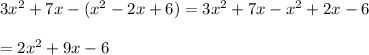 3x^2+7x-(x^2-2x+6) = 3x^2+7x-x^2+2x-6\\\\=2x^2+9x-6