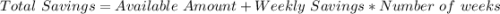 Total\ Savings = Available\ Amount + Weekly\ Savings * Number\ of\ weeks