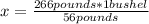 x=\frac{266 pounds*1 bushel}{56 pounds}