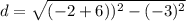 d=\sqrt{(-2+6))^2-(-3)^2}