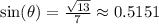 \sin(\theta)=\frac{\sqrt{13}}{7}\approx0.5151