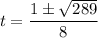 $t=\frac{1\pm \sqrt{289}}{8}$