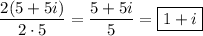$\frac{2(5+5i)}{2 \cdot 5} =\frac{5+5i}{5}=\boxed{1+i} $