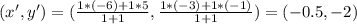 (x' , y') = (\frac{1*(-6) + 1*5}{1+1}  , \frac{1*(-3) + 1*(-1)}{1+1}) = ( -0.5 , -2)