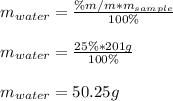 m_{water}=\frac{\%m/m*m_{sample}}{100\%}\\ \\m_{water}=\frac{25\%*201g}{100\%}\\ \\m_{water}=50.25g