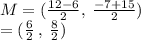 M = ( \frac{12 - 6}{2}  , \:  \frac{ - 7 + 15}{2} ) \\  = ( \frac{6}{2} \:   ,  \:  \frac{8}{2} )