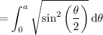 =\displaystyle\int_0^a\sqrt{\sin^2\left(\dfrac\theta2\right)}\,\mathrm d\theta