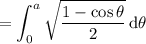 =\displaystyle\int_0^a\sqrt{\frac{1-\cos\theta}2}\,\mathrm d\theta