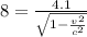 8  =  \frac{4.1}{ \sqrt{ 1 - \frac{v^2}{c^2} } }