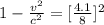1 - \frac{v^2}{c^2}  =  [\frac{4.1}{8}]^2