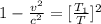 1 - \frac{v^2}{c^2}  =  [\frac{T_1}{T}] ^2