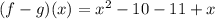 (f - g)(x) = x^2 - 10 - 11 + x