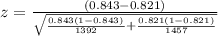 z =  \frac{(0.843 - 0.821)}{ \sqrt{\frac{0.843 (1-0.843 )}{1392} +  \frac{0.821 (1-0.821 )}{ 1457} } } }