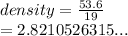 density =  \frac{53.6}{19}  \\  = 2.8210526315...