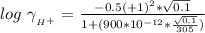 log  \  \gamma__{H^+}} =  \frac{-0.5(+1)^2 * \sqrt{0.1} }{1 + (900*10^{-12} *  \frac{\sqrt{0.1}}{305}  )}
