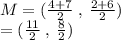 M = ( \frac{4 + 7}{2}   \: , \:  \frac{2 + 6}{2} ) \\  = ( \frac{11}{2} \: , \:  \frac{8}{2} )