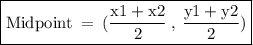 \boxed{ \rm{Midpoint \:  =  \: ( \frac{x1 + x2}{2}  \: ,  \:  \frac{y1 + y2}{2} )}}