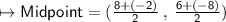 \mapsto{ \sf{Midpoint = ( \frac{8 + ( - 2)}{2}  \: ,  \:  \frac{6 + ( - 8)}{2} )}}
