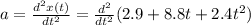 a=\frac{d^2x(t)}{dt^2}=\frac{d^2}{dt^2}(2.9+8.8t+2.4t^2)