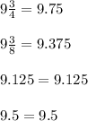 9\frac{3}{4} = 9.75\\\\9\frac{3}{8} = 9.375\\\\9.125 =9.125\\\\9.5 =9.5