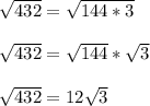 \sqrt{432} = \sqrt{144*3}\\\\\sqrt{432} = \sqrt{144}*\sqrt{3}\\\\\sqrt{432} = 12\sqrt{3}\\\\