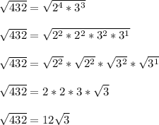 \sqrt{432} = \sqrt{2^4*3^3}\\\\\sqrt{432} = \sqrt{2^2*2^2*3^2*3^1}\\\\\sqrt{432} = \sqrt{2^2}*\sqrt{2^2}*\sqrt{3^2}*\sqrt{3^1}\\\\\sqrt{432} = 2*2*3*\sqrt{3}\\\\\sqrt{432} = 12\sqrt{3}\\\\