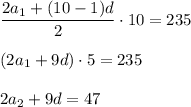\dfrac{2a_1+(10-1)d}{2}\cdot10=235\\\\(2a_1+9d)\cdot5=235\\\\2a_2+9d=47