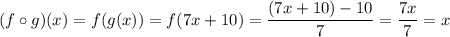(f\circ g)(x)=f(g(x))=f(7x+10)=\dfrac{(7x+10)-10}{7}=\dfrac{7x}{7}=x