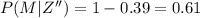 P(M|Z'') =  1- 0.39 =  0.61