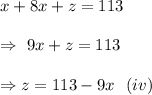 x+8x+z=113\\\\\Rightarrow\ 9x+z=113\\\\\Rightarrow z=113-9x\ \ (iv)