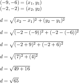 (-9,-6)=(x_1,y_1)\\(-2,-2)=(x_2,y_2)\\\\d = \sqrt{(x_2-x_1)^2+(y_2-y_1)^2}\\ \\d = \sqrt{(-2-(-9))^2+(-2-(-6))^2} \\\\d = \sqrt{(-2+9)^2+(-2+6)^2} \\\\d = \sqrt{(7)^2+(4)^2}\\ \\d = \sqrt{49+16}\\ \\d = \sqrt{65}