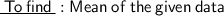 \underline{ \sf{ \: To \: find \:}} :   \sf{Mean \: of \: the \: given \: data}