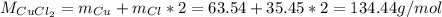 M_{CuCl_2}=m_{Cu}+m_{Cl}*2=63.54+35.45*2=134.44g/mol