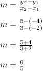 m = \frac{y_2-y_1}{x_2-x_1} \\\\m = \frac{5-(-4)}{3-(-2)} \\\\m = \frac{5+4}{3+2} \\\\m = \frac{9}{5}