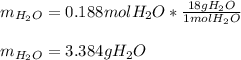m_{H_2O}=0.188molH_2O*\frac{18gH_2O}{1molH_2O}\\ \\m_{H_2O}=3.384gH_2O