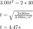 3.00t^2=2*30\\\\t=\sqrt{\frac{2*30m}{3.00m/s^2} }\\ \\t=4.47s
