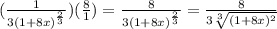 (\frac{1}{3(1+8x)^\frac{2}{3} } )(\frac{8}{1} ) = \frac{8}{3(1+8x)^\frac{2}{3} } = \frac{8}{3\sqrt[3]{(1+8x)^2} }
