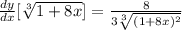 \frac{dy}{dx}[\sqrt[3]{1+8x} ] = \frac{8}{3\sqrt[3]{(1+8x)^2} }