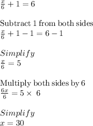 \frac{x}{6} +1=6\\\\\mathrm{Subtract\:}1\mathrm{\:from\:both\:sides}\\\frac{x}{6}+1-1=6-1\\\\Simplify\\\frac{x}{6}=5\\\\\mathrm{Multiply\:both\:sides\:by\:}6\\\frac{6x}{6}=5\times\:6\\\\Simplify\\x=30