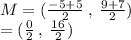 M = ( \frac{ - 5 + 5}{2}  \:  ,  \:  \frac{9 + 7}{2} ) \\  = ( \frac{0}{2}  \:  ,  \:  \frac{16}{2} )