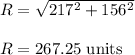 R=\sqrt{217^2+156^2} \\\\R=267.25\ \text{units}
