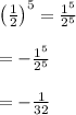 \left(\frac{1}{2}\right)^5=\frac{1^5}{2^5}\\\\=-\frac{1^5}{2^5}\\\\=-\frac{1}{32}
