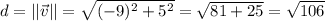 d=||\vec v || = \sqrt{(-9)^2 + 5^2}= \sqrt{81+25}= \sqrt{106}