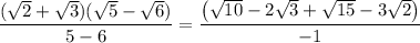 $\frac{(\sqrt{2} +\sqrt{3})(\sqrt{5} -\sqrt{6})}{5-6}=\frac{\left(\sqrt{10}-2\sqrt{3}+\sqrt{15}-3\sqrt{2}\right)}{-1} $