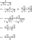 \frac{1}{ \sqrt{5}  +  \sqrt{2} }  \\  =  \frac{1}{ \sqrt{5}  +  \sqrt{2} }  \times  \frac{\sqrt{5}   -   \sqrt{2} }{ \sqrt{5}   -   \sqrt{2} }  \\  \\  =  \frac{ \sqrt{5} -  \sqrt{2}  }{ {( \sqrt{5)} }^{2}  -  {( \sqrt{2)} }^{2} }  \\  \\  =  \frac{ \sqrt{5} -  \sqrt{2}  }{5  -  2 }  \\  \\ =  \frac{ \sqrt{5} -  \sqrt{2}  }{3}