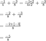 \frac{-1}{4}+\frac{-3}{8}=\frac{-1*2}{4*2}+\frac{-3}{8}\\\\=\frac{-2}{8}+\frac{-3}{8}\\\\=\frac{-2+[-3]}{8}\\\\=\frac{-5}{8}