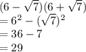 (6-\sqrt{7})(6+\sqrt{7})\\= 6^2-(\sqrt{7})^2\\= 36-7\\=29