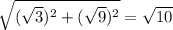 \sqrt{(\sqrt{3})^2 + (\sqrt{9})^2}  = \sqrt{10}