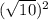 (\sqrt{10})^2